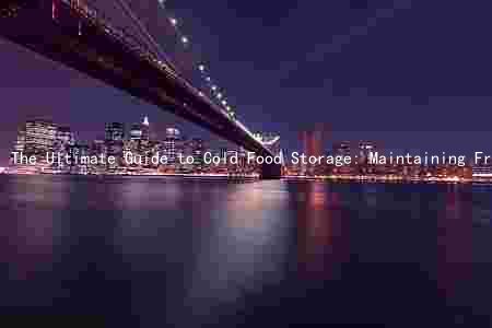 The Ultimate Guide to Cold Food Storage: Maintaining Freshness and Safety