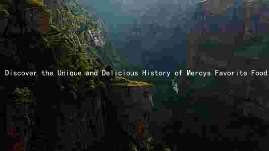 Discover the Unique and Delicious History of Mercys Favorite Food: A Culinary Adventure