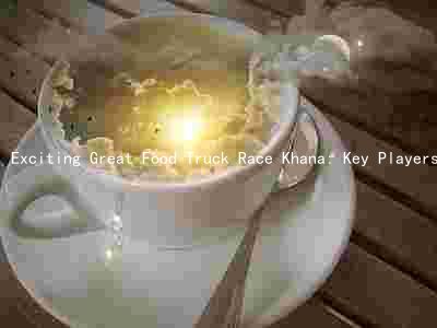 Exciting Great Food Truck Race Khana: Key Players, Regulations, Challenges, and Rewards