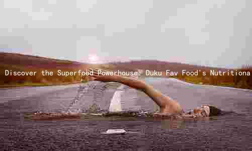 Discover the Superfood Powerhouse: Duku Fav Food's Nutritional Benefits, Comparison to Other Plant-Based Proteins, Health Benefits, and Environmental Impact