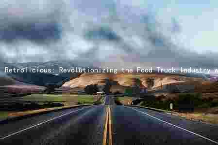 Retrolicious: Revolutionizing the Food Truck Industry with Unique Cuisine and Innovative Concepts