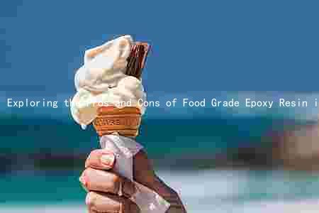Exploring the Pros and Cons of Food Grade Epoxy Resin in the Food Industry: Safety, Applications, Regulations, and Alternatives