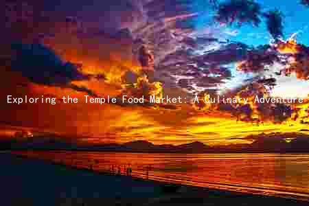 Exploring the Temple Food Market: A Culinary Adventure for Foodies and Beyond