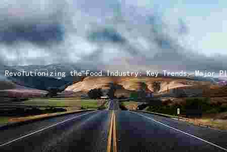 Revolutionizing the Food Industry: Key Trends, Major Players, and Opportunities for Growth