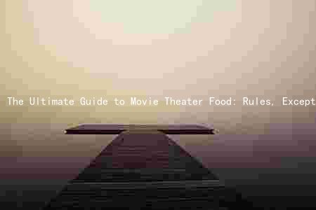 The Ultimate Guide to Movie Theater Food: Rules, Exceptions, and Alternatives