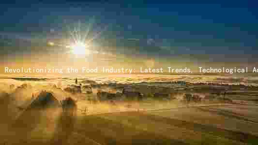Revolutionizing the Food Industry: Latest Trends, Technological Advancements, and Consumer Preferences