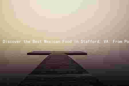 Discover the Best Mexican Food in Stafford, VA: From Popular to Unique and Festivals