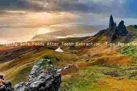 Eating Soft Foods After Tooth Extraction: Tips for a Smooth Recovery and Avoidingplications