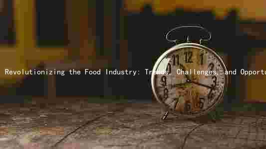 Revolutionizing the Food Industry: Trends, Challenges, and Opportunities in a Rapidly Changing Market