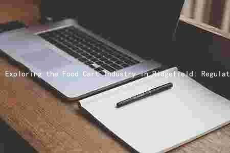 Exploring the Food Cart Industry in Ridgefield: Regulations, Cuisine, Benefits, Challenges, and Future Plans