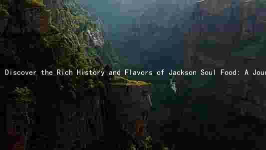 Discover the Rich History and Flavors of Jackson Soul Food: A Journey Through Time and Personalities
