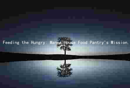 Feeding the Hungry: Manna House Food Pantry's Mission, Impact, and Services