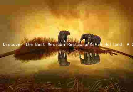 Discover the Best Mexican Restaurants in Holland: A Culinary Fusion of Flavors and Traditions
