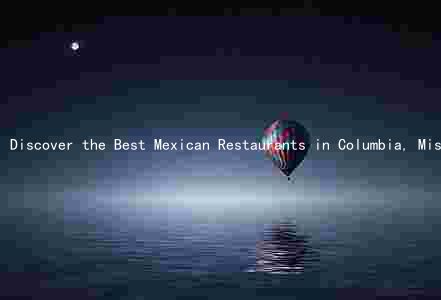 Discover the Best Mexican Restaurants in Columbia, Missouri: From Traditional to Unique Cuisine