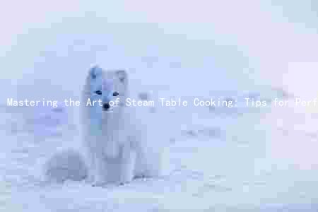 Mastering the Art of Steam Table Cooking: Tips for Perfect Temperature, Time, and Safety