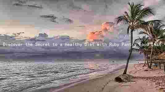 Discover the Secret to a Healthy Diet with Ruby Pantry Food List: Creative Recipes and Health Benefits