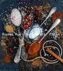 Rocket Fuel Your Palate: Exploring the Benefits and Risks of Rocket-Powered Food Additives