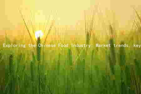 Exploring the Chinese Food Industry: Market trends, key players, innovations, and consumer preferences