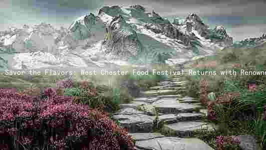Savor the Flavors: West Chester Food Festival Returns with Renowned Chefs and Delicious Cuisine