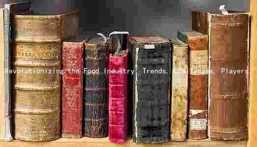 Revolutionizing the Food Industry: Trends, Challenges, Players, Categories, and Channels
