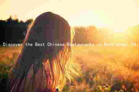 Discover the Best Chinese Restaurants in Bethlehem, PA: Unique Features, Evolution of the Food Scene, Cultural Significance, and Health Benefits