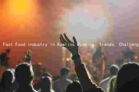Fast Food Industry in Rawlins Wyoming: Trends, Challenges, and Opportunities Amidst COVID-19 Pandemic