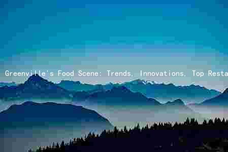 Greenville's Food Scene: Trends, Innovations, Top Restaurants, Evolution, and Opportunities for Entrepreneurs
