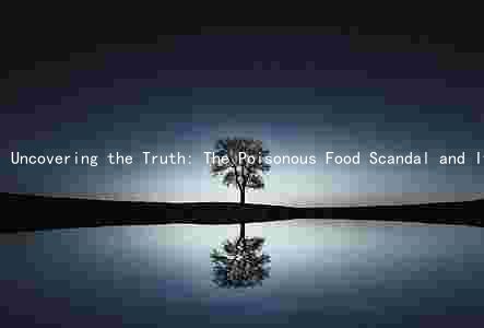 Uncovering the Truth: The Poisonous Food Scandal and Its Long-Term Health Effects