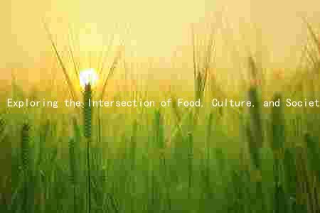 Exploring the Intersection of Food, Culture, and Society: A Guide to Food Anthropology