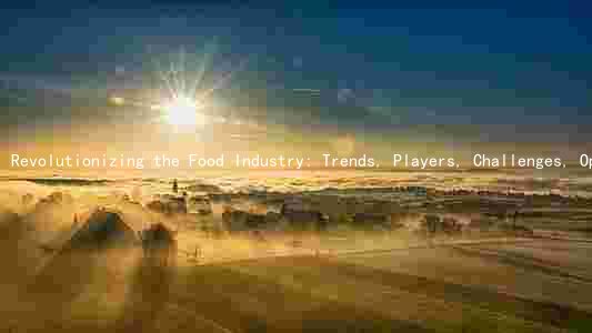 Revolutionizing the Food Industry: Trends, Players, Challenges, Opportunities, and Implications