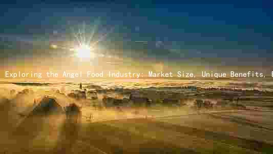 Exploring the Angel Food Industry: Market Size, Unique Benefits, Environmental Impact, Health Benefits, and Challenges