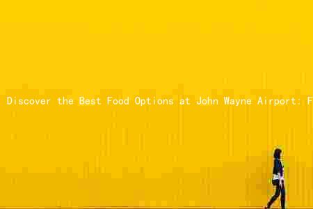Discover the Best Food Options at John Wayne Airport: From Local Specialties to Healthy Choices