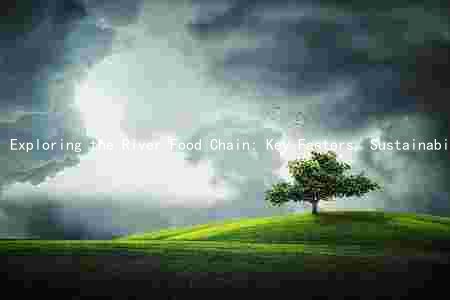 Exploring the River Food Chain: Key Factors, Sustainability, Risks, and Opportunities