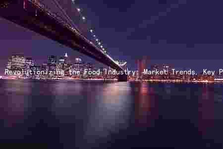 Revolutionizing the Food Industry: Market Trends, Key Players, Innovations, and Ethical Considerations