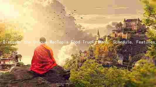 Discover the Unique MacTopia Food Truck: Menu, Schedule, Features, History, and Customer Reviews