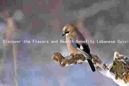 Discover the Flavors and Health Benefits Lebanese Cuisine: A Mediterranean Delight