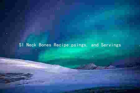 Sl Neck Bones Recipe:psings, and Servings