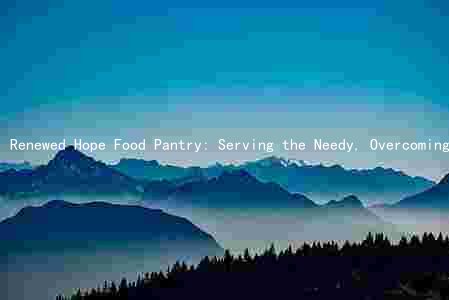 Renewed Hope Food Pantry: Serving the Needy, Overcoming Challenges, and Making a Difference in the Community