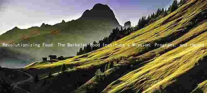 Revolutionizing Food: The Berkeley Food Institute's Mission, Programs, and Impact