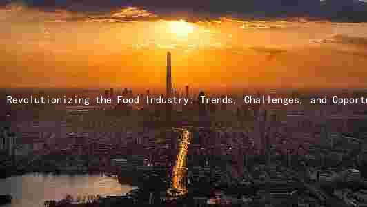 Revolutionizing the Food Industry: Trends, Challenges, and Opportunities for the Future