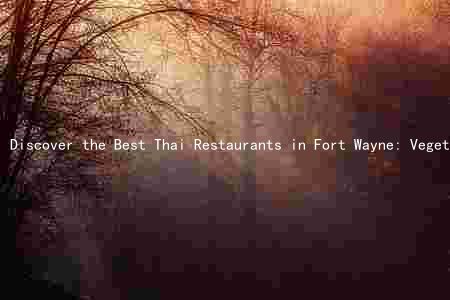 Discover the Best Thai Restaurants in Fort Wayne: Vegetarian, Vegan, Gluten-Free, and Nut-Free Options