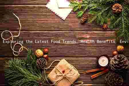 Exploring the Latest Food Trends, Health Benefits, Environmental Impact, Cooking Techniques, and Cultural Significance