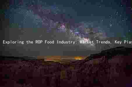 Exploring the ROP Food Industry: Market Trends, Key Players, Innovations, and Investment Opportunities