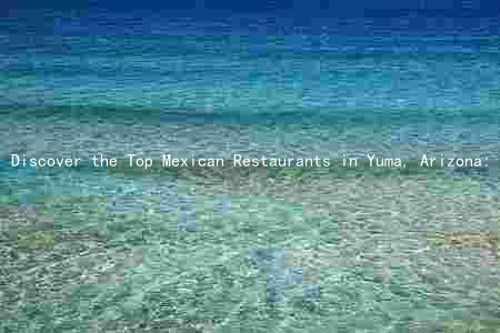 Discover the Top Mexican Restaurants in Yuma, Arizona: Authentic, Vegan, and Unique Dining Experiences