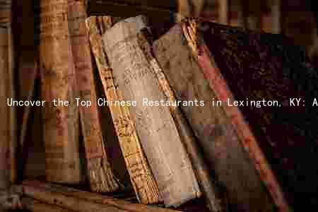 Uncover the Top Chinese Restaurants in Lexington, KY: Authentic Dishes and Takeout Options